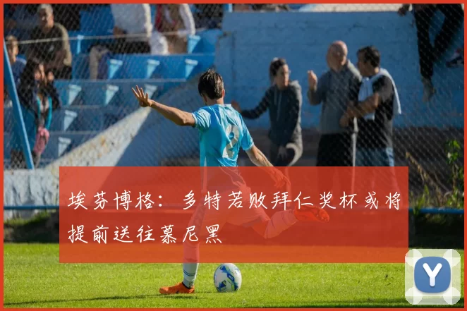 埃芬博格：多特若败拜仁奖杯或将提前送往慕尼黑