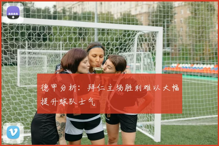 德甲分析：拜仁主场胜利难以大幅提升球队士气