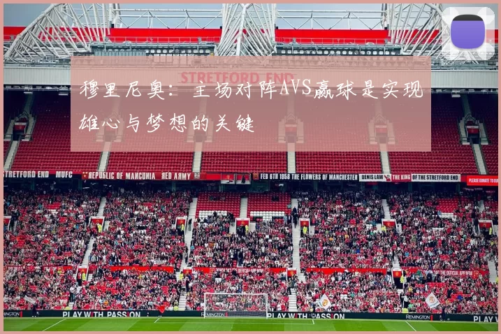 穆里尼奥：主场对阵AVS赢球是实现雄心与梦想的关键